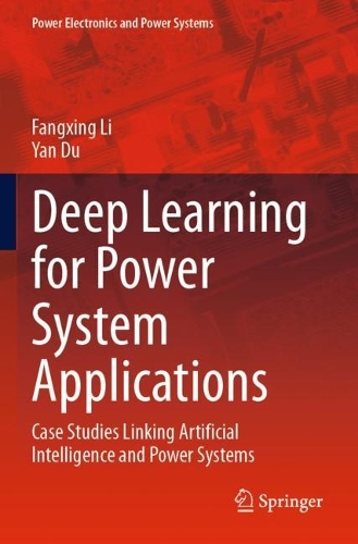 Deep Learning for Power System Applications: Case Studies Linking Artificial Intelligence and Power Systems(Power Electronics and Power Systems)