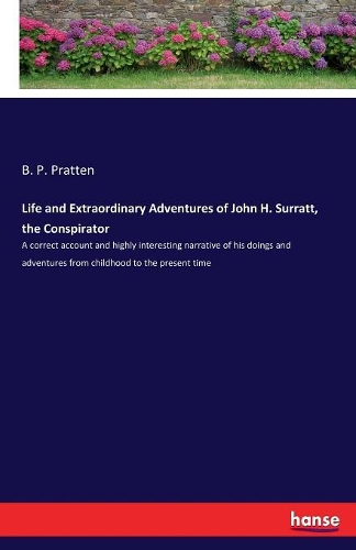 Life and Extraordinary Adventures of John H. Surratt, the Conspirator