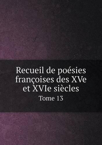 Recueil de poésies françoises des XVe et XVIe siècles Tome 13: (French)