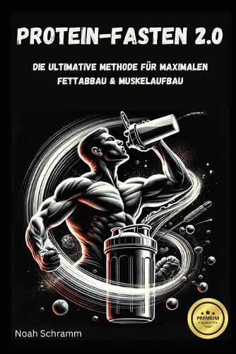 Protein-Fasten 2.0 - Die ultimative Methode für maximalen Fettabbau & Muskelaufbau: Intervallfasten & Eiweiß-Ernährung für nachhaltigen Fettverlust, Muskelaufbau & mehr Energie - inkl. 30+ proteinreiche Rezepte & Biohacking-Tipps