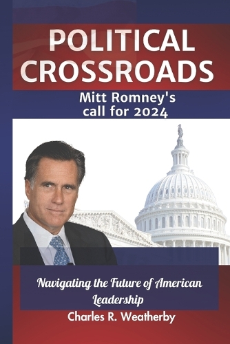 Political Crossroads: MITT ROMNEY'S CALL FOR 2024: Navigating the Future of American Leadership