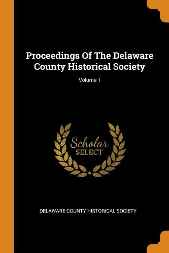 Proceedings of the Delaware County Historical Society; Volume 1
