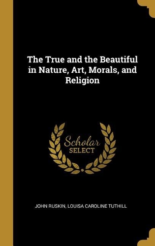 The True and the Beautiful in Nature, Art, Morals, and Religion
