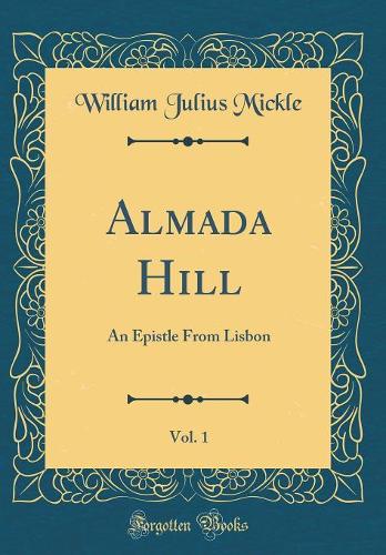 Almada Hill, Vol. 1: An Epistle From Lisbon (Classic Reprint)
