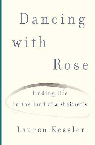 Dancing with Rose: Finding Life in the Land of Alzheimer's(English)