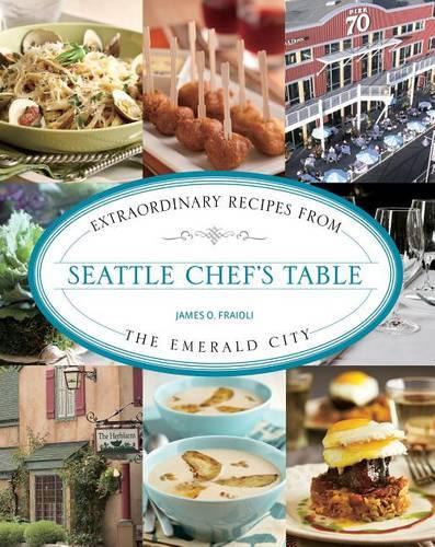 Seattle Chef's Table: Extraordinary Recipes From The Emerald City(Chef's Table)