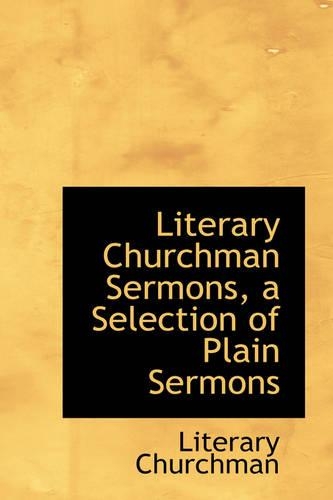 Literary Churchman Sermons, a Selection of Plain Sermons