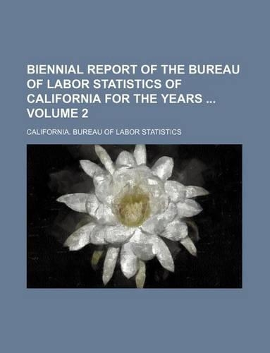 Biennial Report of the Bureau of Labor Statistics of California for the Years Volume 2