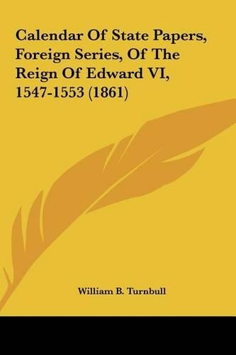 Calendar of State Papers, Foreign Series, of the Reign of Edward VI, 1547-1553 (1861)