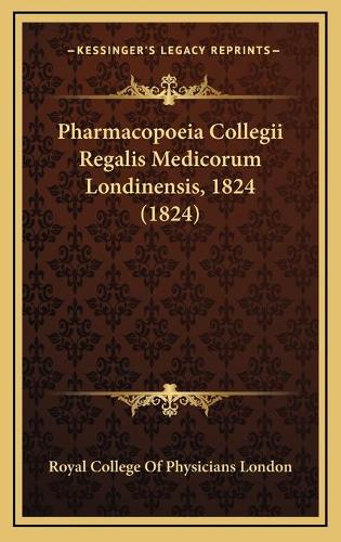Pharmacopoeia Collegii Regalis Medicorum Londinensis, 1824 (1824)
