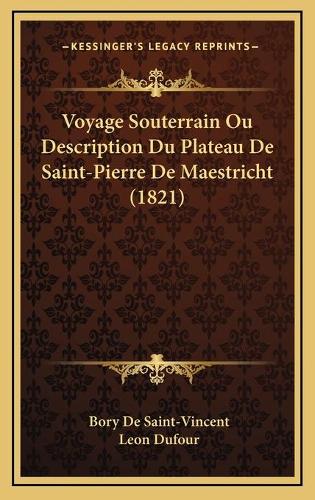 Voyage Souterrain Ou Description Du Plateau De Saint-Pierre De Maestricht (1821): (French)