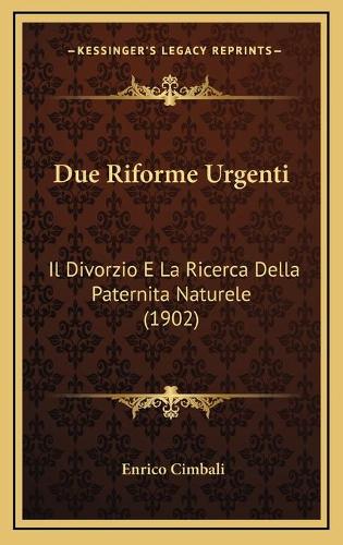 Due Riforme Urgenti: Il Divorzio E La Ricerca Della Paternita Naturele (1902)(Italian)