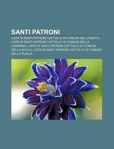 Santi Patroni: Lista Di Santi Patroni Cattolici Di Comuni del Veneto, Lista Di Santi Patroni Cattolici Di Comuni Della Campania(Italian)