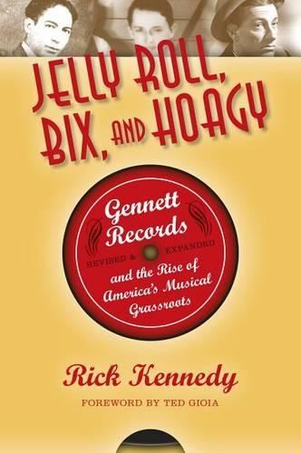 Jelly Roll, Bix, and Hoagy, Revised and Expanded Edition: Gennett Records and the Rise of America's Musical Grassroots