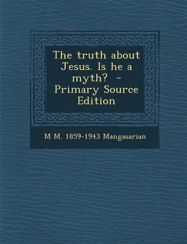 The Truth about Jesus. Is He a Myth? - Primary Source Edition: (English)