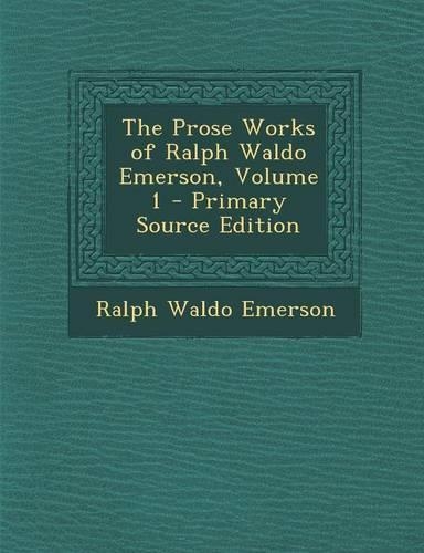 The Prose Works of Ralph Waldo Emerson, Volume 1
