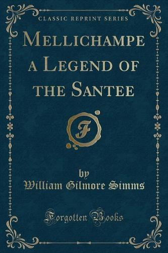Mellichampe a Legend of the Santee (Classic Reprint)