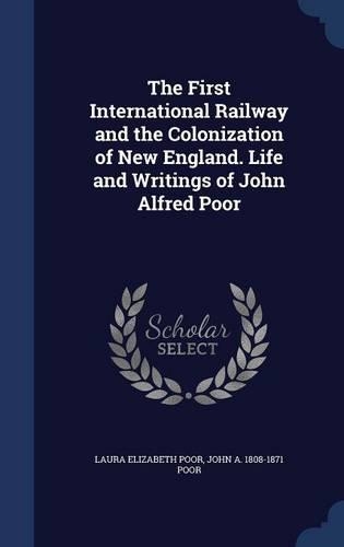 The First International Railway and the Colonization of New England. Life and Writings of John Alfred Poor