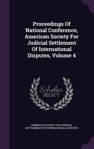Proceedings of National Conference, American Society for Judicial Settlement of International Disputes, Volume 4