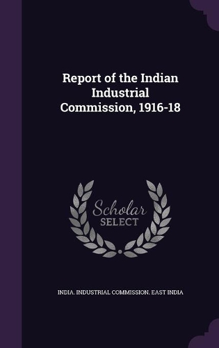 Report of the Indian Industrial Commission, 1916-18