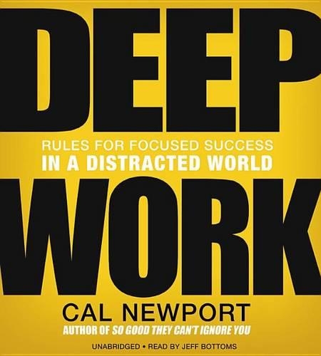 Deep Work: Rules for Focused Success in a Distracted World