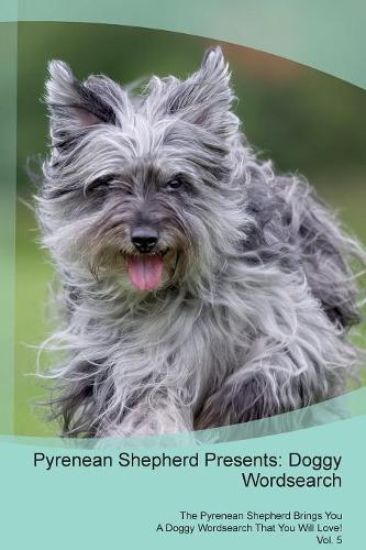 Pyrenean Shepherd Presents: Doggy Wordsearch The Pyrenean Shepherd Brings You A Doggy Wordsearch That You Will Love! Vol. 5