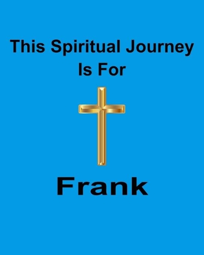 This Spiritual Journey Is For Frank: Your personal notebook to help with your spiritual journey