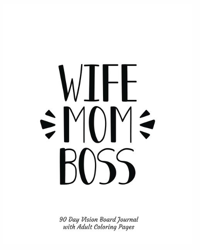 Wife Mom Boss 90 Day Vision Board Journal with Adult Coloring Pages