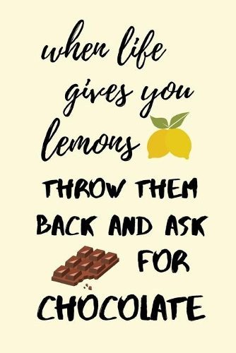 When life gives you lemons, throw them back and ask for chocolate: funny notebook for chocolate lovers 6"x9"