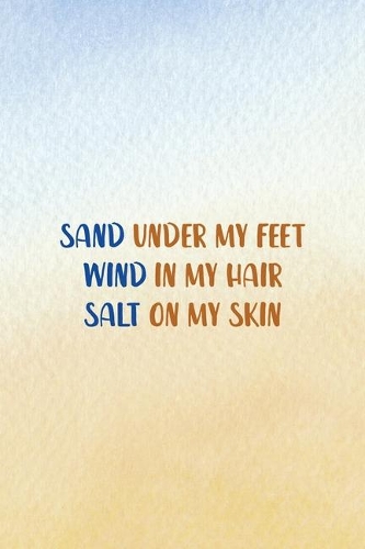 Sand Under My Feet Wind In My Hair Salt On My Skin