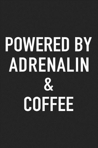 Powered by Adrenalin and Coffee