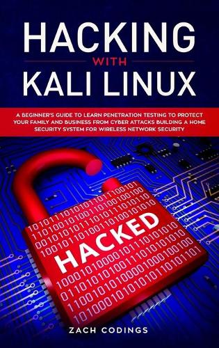 Hacking with Kali Linux: A Beginner's Guide to Learn Penetration Testing to Protect Your Family and Business from Cyber Attacks Building a Home Security System for Wireless 