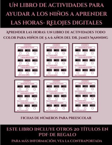 Fichas de números para preescolar (Un libro de actividades para ayudar a los niños a aprender las horas- Relojes digitales): Este libro contiene 30 fichas con actividades a todo color para niños de 5 a 6 años(48 Fichas de Números Para Preescolar)