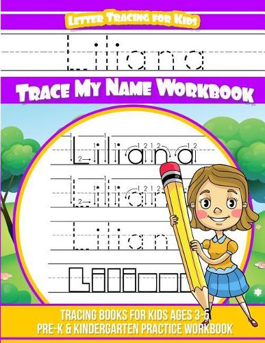 Liliana Letter Tracing for Kids Trace My Name Workbook: Tracing Books for Kids Ages 3 - 5 Pre-K & Kindergarten Practice Workbook