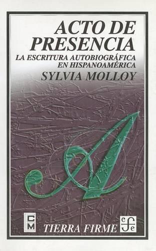 Acto de Presencia. La Escritura Autobiografica En Hispanoamerica