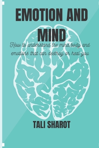 Emotion and Mind: How to understand the mind, body and emotion that can destroy or heal you