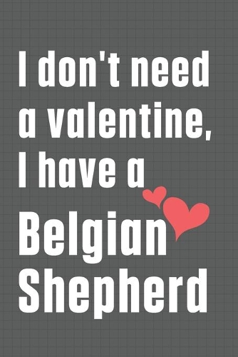 I don't need a valentine, I have a Belgian Shepherd