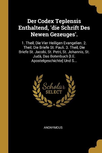 Der Codex Teplensis Enthaltend, 'die Schrift Des Newen Gezeuges'.