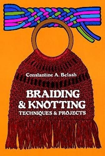 Braiding and Knotting: Techniques and Projects