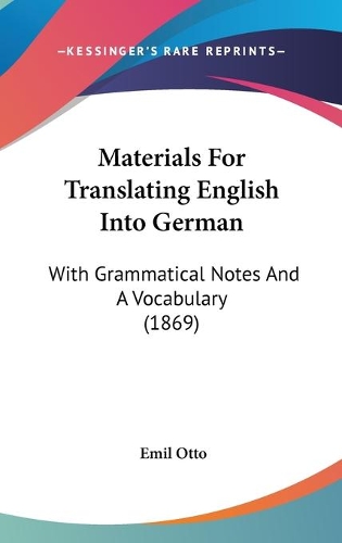 Materials For Translating English Into German: With Grammatical Notes And A Vocabulary (1869)