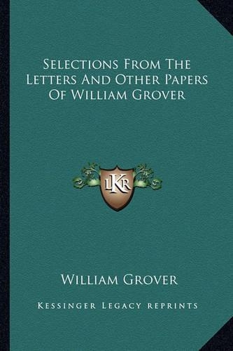 Selections From The Letters And Other Papers Of William Grover