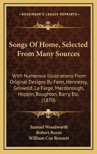 Songs Of Home, Selected From Many Sources: With Numerous Illustrations From Original Designs By Fenn, Hennessy, Griswold, La Farge, Macdonough, Hoppin, Boughton, Barry, Etc. (1870)(English)