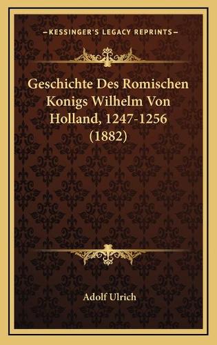 Geschichte Des Romischen Konigs Wilhelm Von Holland, 1247-1256 (1882)