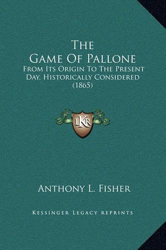 The Game Of Pallone: From Its Origin To The Present Day, Historically Considered (1865)(English)