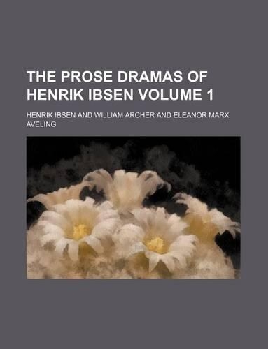 The Prose Dramas of Henrik Ibsen Volume 1: (English)