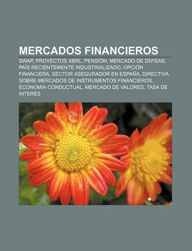 Mercados Financieros: Swap, Proyectos Xbrl, Pension, Mercado de Divisas, Pais Recientemente Industrializado, Opcion Financiera(Spanish)