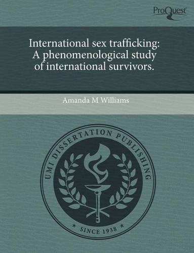 International Sex Trafficking: A Phenomenological Study of International Survivors: (English)