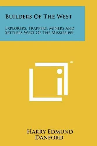 Builders of the West: Explorers, Trappers, Miners and Settlers West of the Mississippi(English)