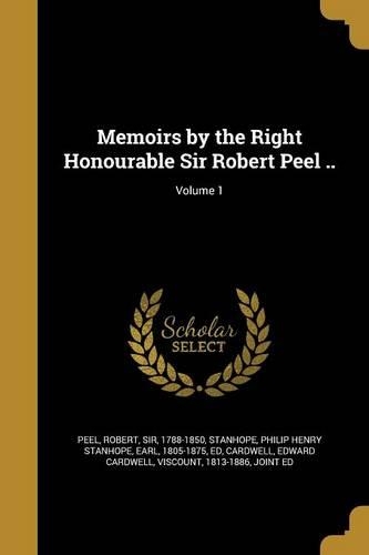 Memoirs by the Right Honourable Sir Robert Peel ..; Volume 1