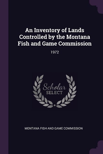 An Inventory of Lands Controlled by the Montana Fish and Game Commission